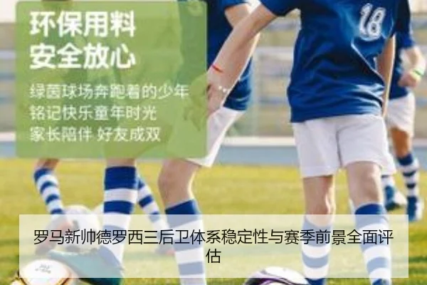 罗马新帅德罗西三后卫体系稳定性与赛季前景全面评估